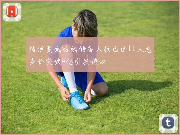 格伊曼城防线储备人数已达11人总身价突破4亿引发热议