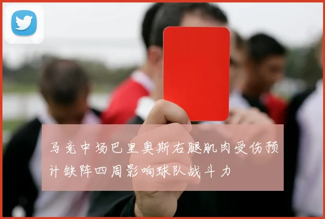 马竞中场巴里奥斯右腿肌肉受伤预计缺阵四周影响球队战斗力